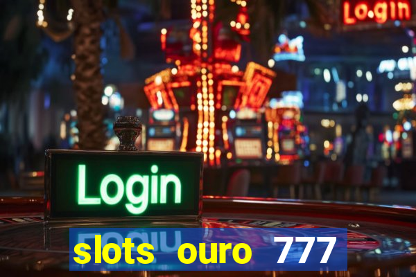 slots ouro 777 play store